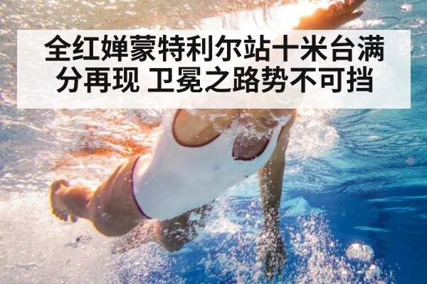 全红婵蒙特利尔站十米台满分再现 卫冕之路势不可挡