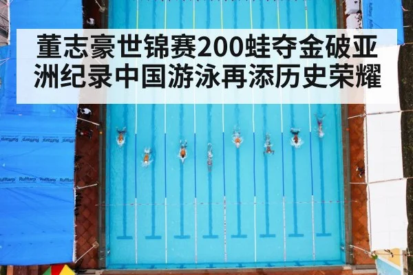 董志豪世锦赛200蛙夺金破亚洲纪录中国游泳再添历史荣耀