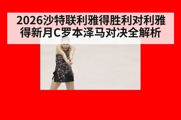 2026沙特联利雅得胜利对利雅得新月C罗本泽马对决全解析